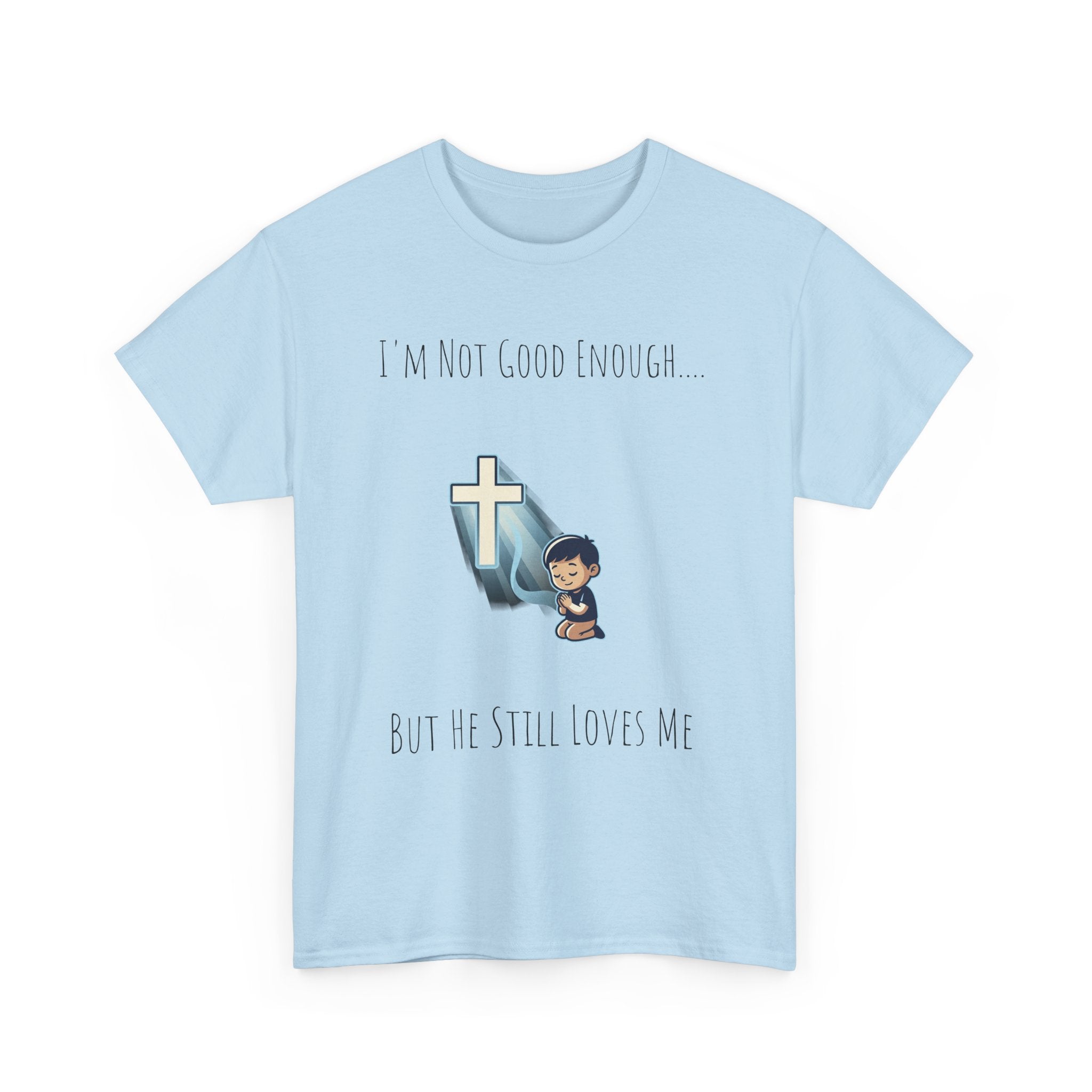 Faith Prayer T‑Shirt — "I Am Not Good Enough But He Still Loves Me" Inspirational Christian Tee