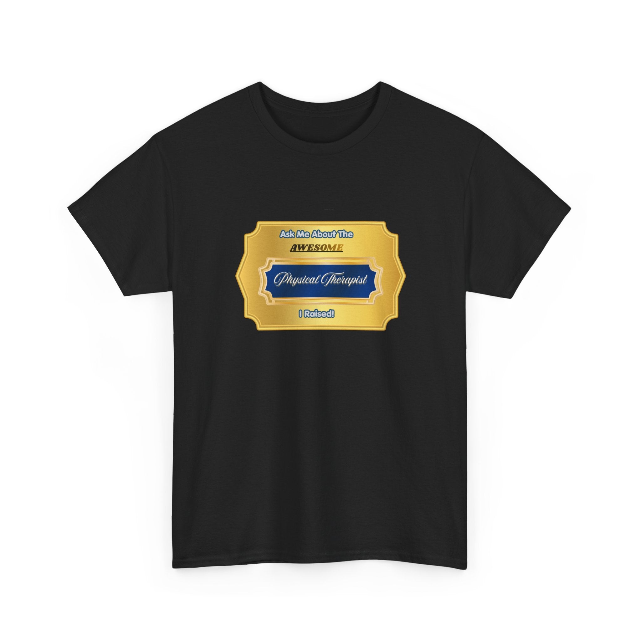 Proud Physical Therapist Parent T-Shirt - Ask Me About The Awesome PT I Raised - Unique Gold Badge Gift for Mom or Dad