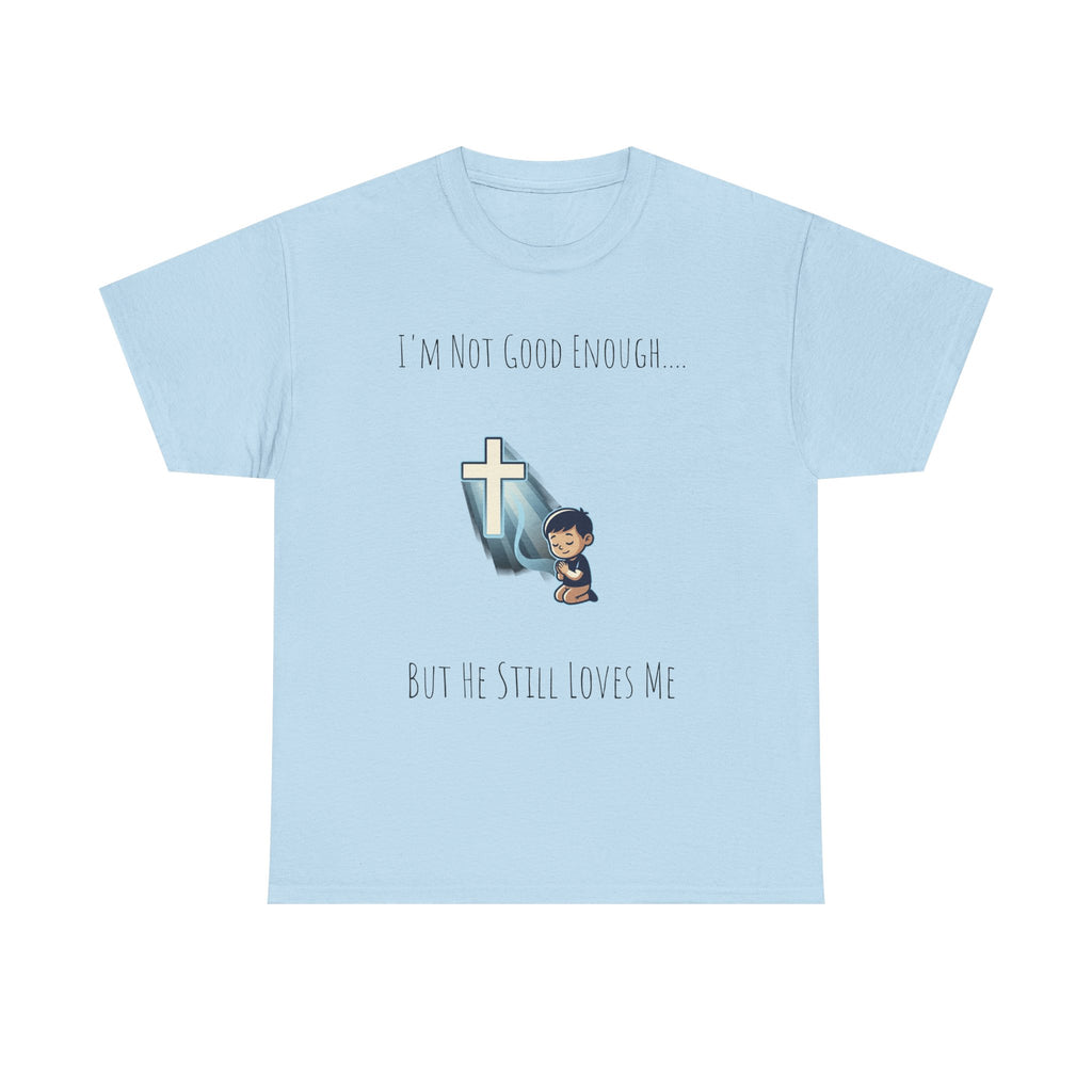 Faith Prayer T‑Shirt — "I Am Not Good Enough But He Still Loves Me" Inspirational Christian Tee