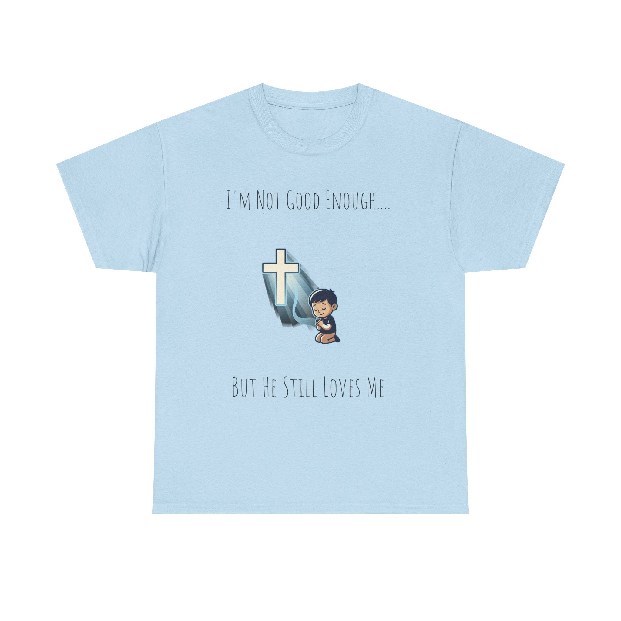Faith Prayer T‑Shirt — "I Am Not Good Enough But He Still Loves Me" Inspirational Christian Tee