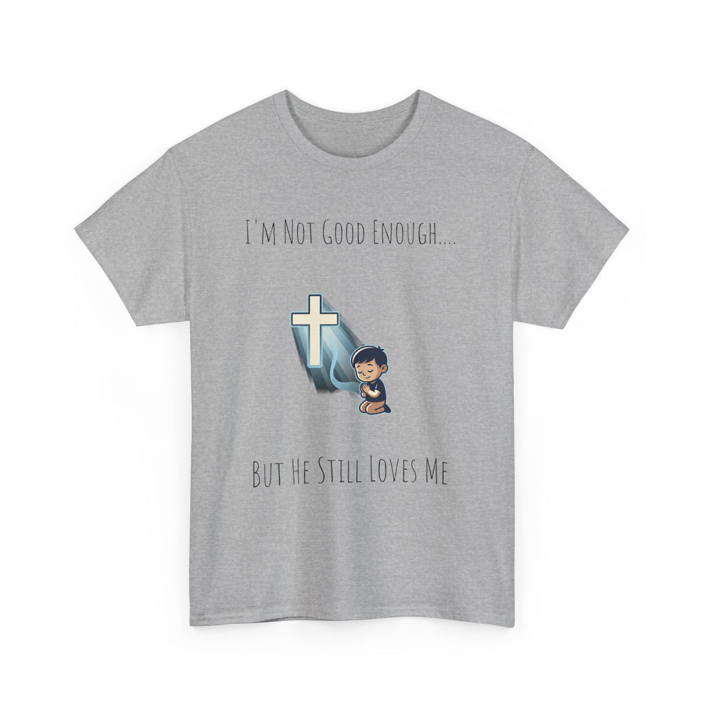 Faith Prayer T‑Shirt — "I Am Not Good Enough But He Still Loves Me" Inspirational Christian Tee
