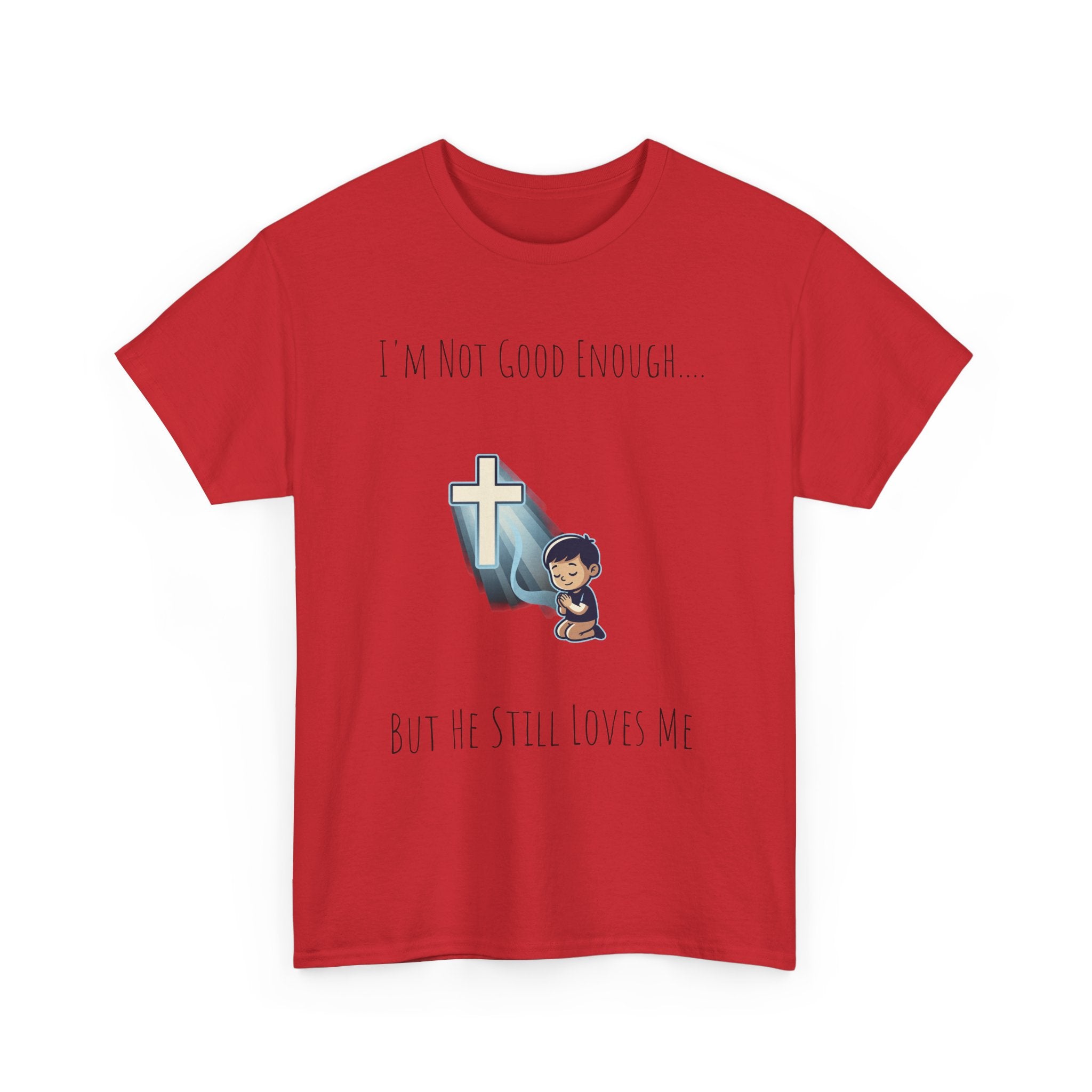 Faith Prayer T‑Shirt — "I Am Not Good Enough But He Still Loves Me" Inspirational Christian Tee