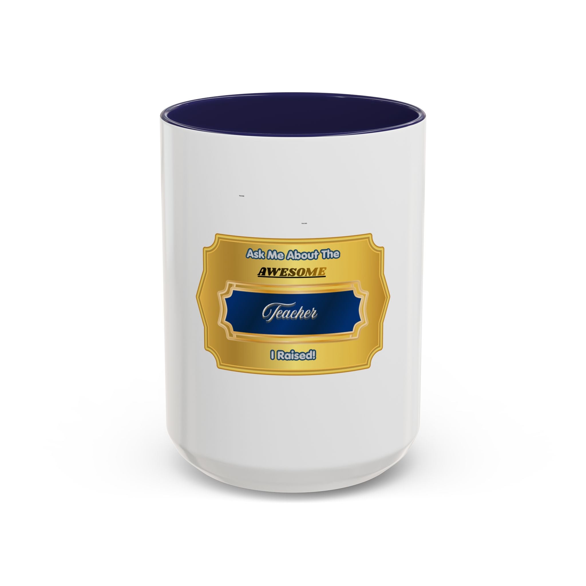 Ask Me About The Awesome Teacher I Raised Coffee Mug - Proud Parent Gift for Mom and Dad - Elegant Gold Badge Design Tea Cup