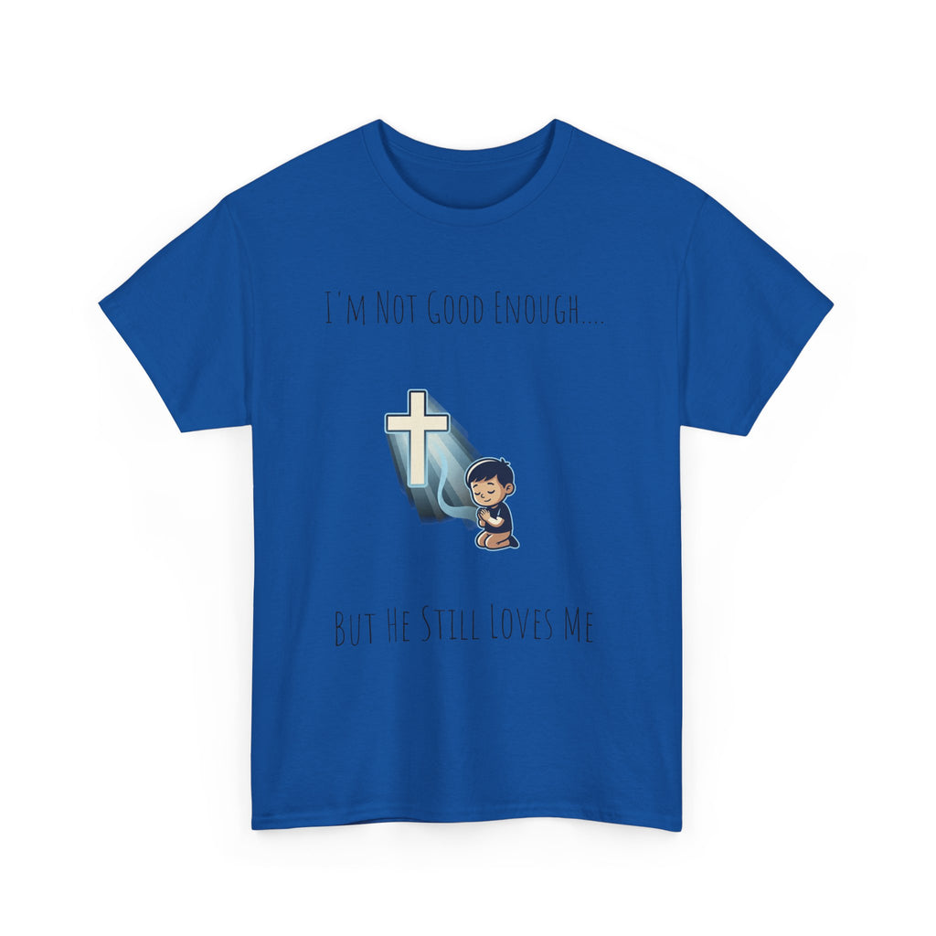 Faith Prayer T‑Shirt — "I Am Not Good Enough But He Still Loves Me" Inspirational Christian Tee