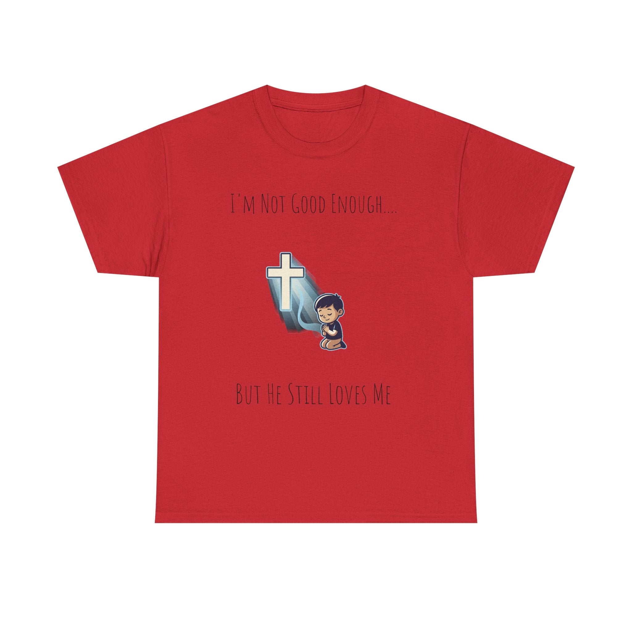 Faith Prayer T‑Shirt — "I Am Not Good Enough But He Still Loves Me" Inspirational Christian Tee