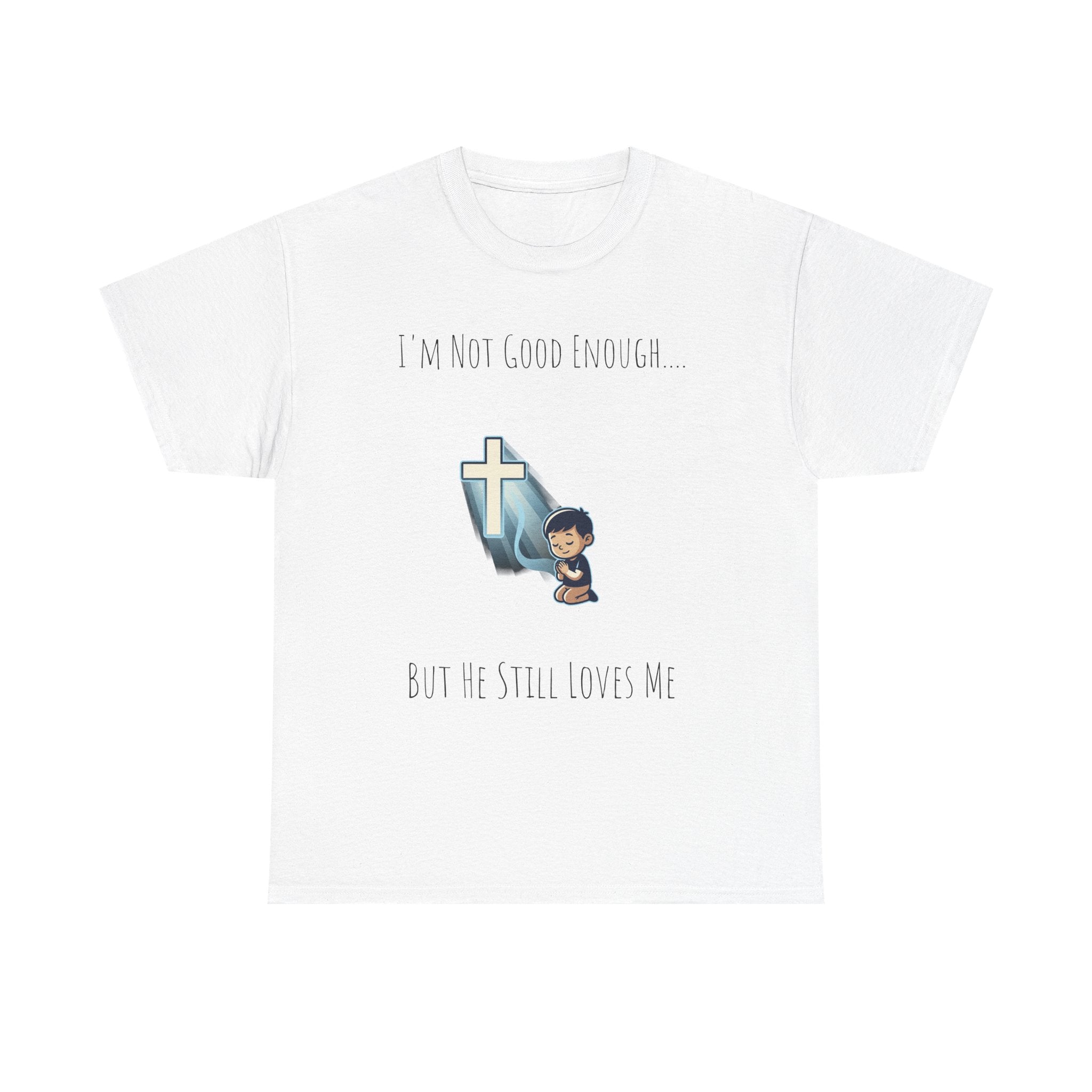 Faith Prayer T‑Shirt — "I Am Not Good Enough But He Still Loves Me" Inspirational Christian Tee