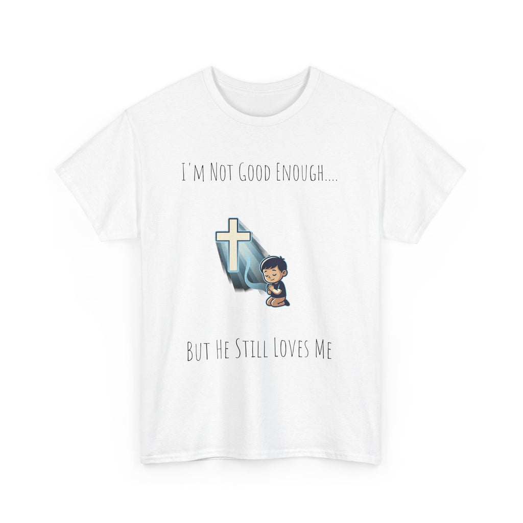 Faith Prayer T‑Shirt — "I Am Not Good Enough But He Still Loves Me" Inspirational Christian Tee