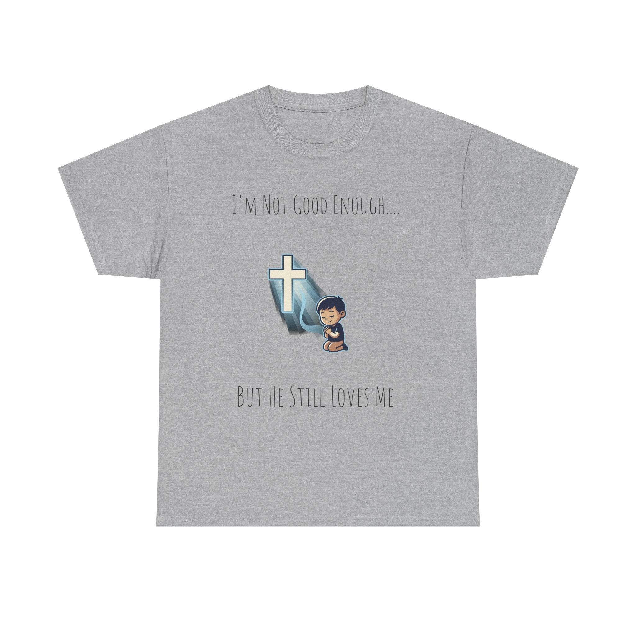 Faith Prayer T‑Shirt — "I Am Not Good Enough But He Still Loves Me" Inspirational Christian Tee